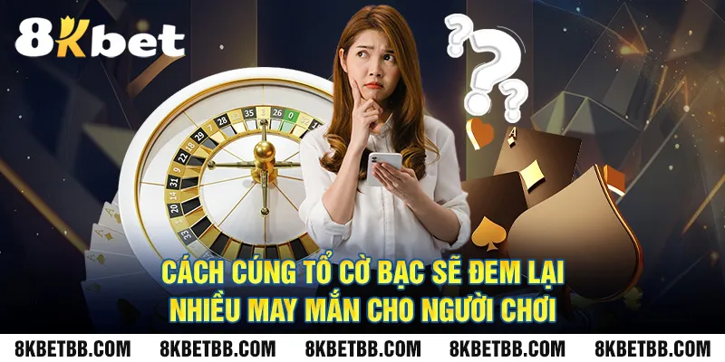 Cách cúng tổ cờ bạc sẽ đem lại nhiều may mắn cho người chơi