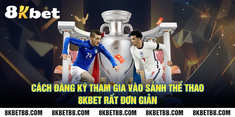 Cách đăng ký tham gia vào sảnh thể thao 8KBET rất đơn giản