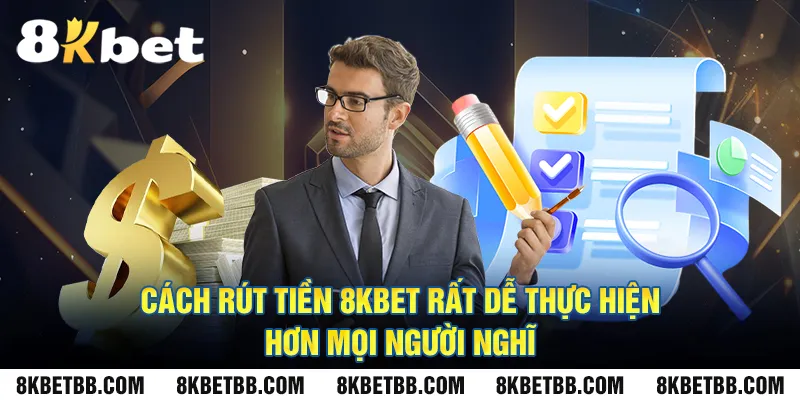 Cách rút tiền 8KBET rất dễ thực hiện hơn mọi người nghĩ