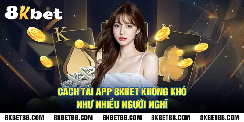 Cách tải app 8Kbet không khó như nhiều người nghĩ