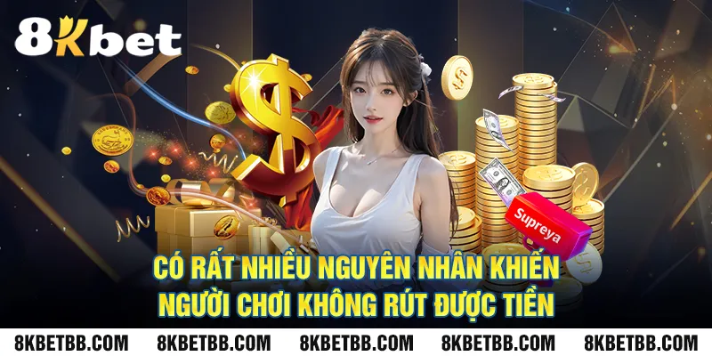 Có rất nhiều nguyên nhân khiến người chơi không rút được tiền