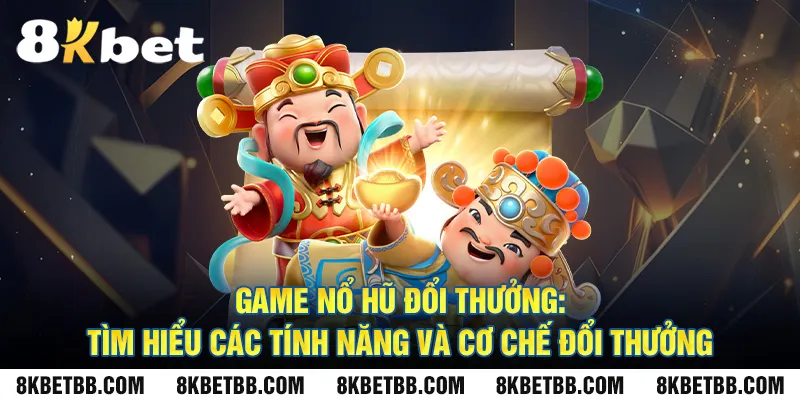 Game nổ hũ đổi thưởng: Tìm hiểu các tính năng và cơ chế đổi thưởng