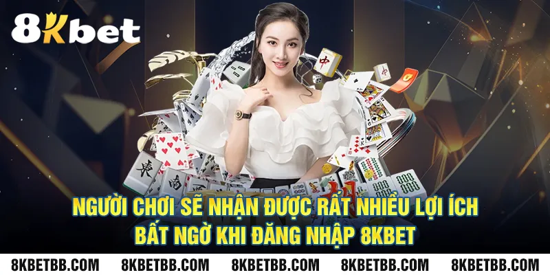 Người chơi sẽ nhận được rất nhiều lợi ích bất ngờ khi đăng nhập 8Kbet