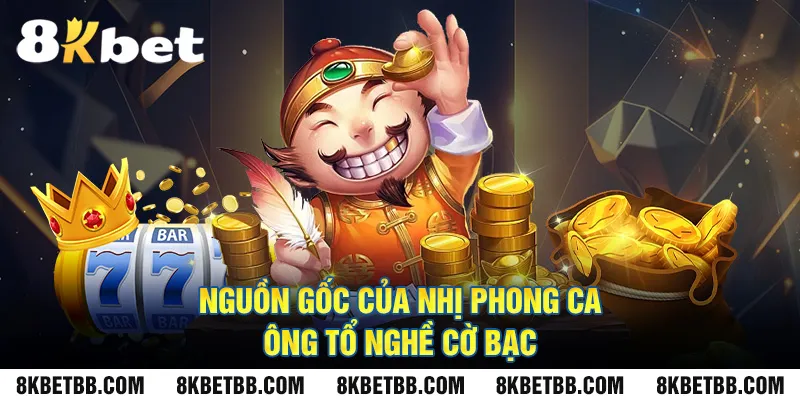 Nguồn gốc của Nhị Phong Ca ông tổ nghề cờ bạc