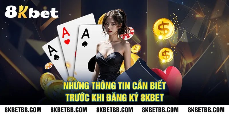 Những thông tin cần biết trước khi đăng ký 8KBET