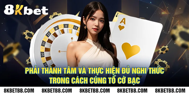 Phải thành tâm và thực hiện đủ nghi thức trong cách cúng tổ cờ bạc