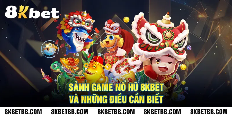 Sảnh game nổ hũ 8KBET và những điều cần biết