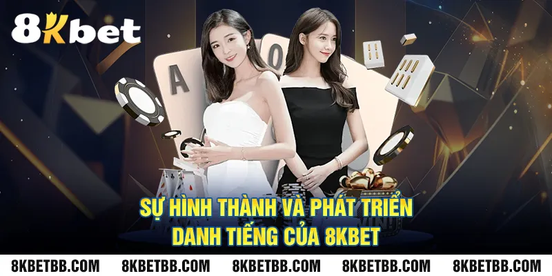 Sự hình thành và phát triển danh tiếng của 8KBET