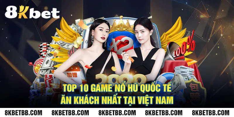 Top 10 Game nổ hũ quốc tế ăn khách nhất tại Việt Nam