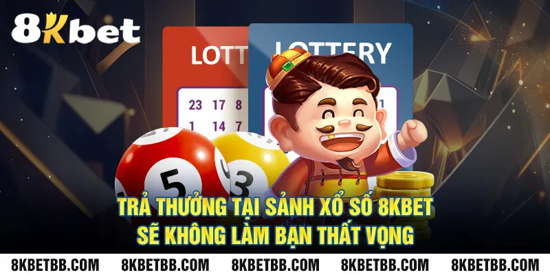 Trả thưởng tại sảnh xổ số 8KBET sẽ không làm bạn thất vọng