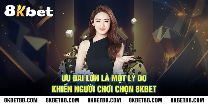 Ưu đãi lớn là một lý do khiến người chơi chọn 8KBET