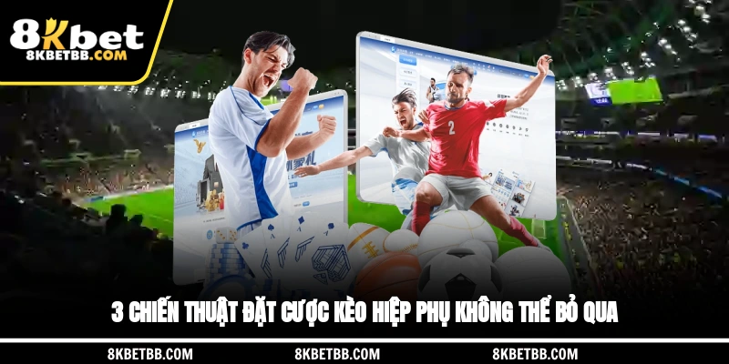 3 chiến thuật đặt cược kèo hiệp phụ không thể bỏ qua