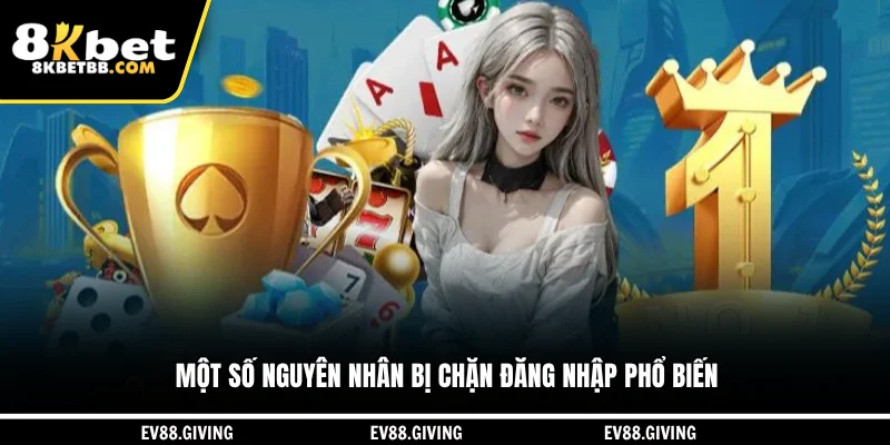 Một số nguyên nhân đăng nhập 8KBET không bị chặn
