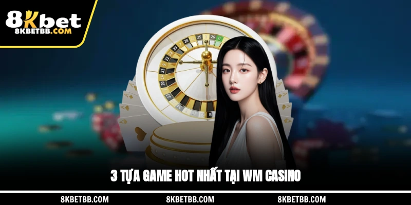 3 tựa game hot nhất tại WM Casino