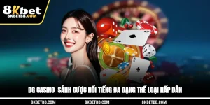 DG Casino - Sảnh Cược Nổi Tiếng Đa Dạng Thể Loại Hấp Dẫn