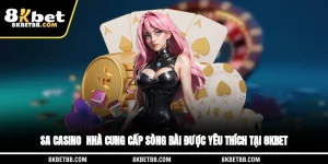 SA Casino - Nhà Cung Cấp Sòng Bài Được Yêu Thích Tại 8KBET
