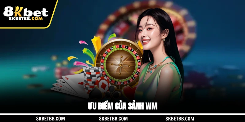 Ưu điểm của sảnh WM Casino