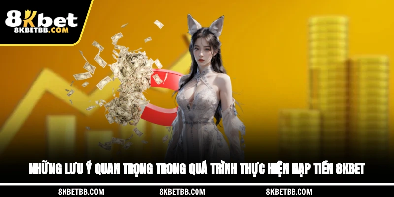 Lưu ý quan trọng trong quá trình thực hiện nạp tiền 8KBET