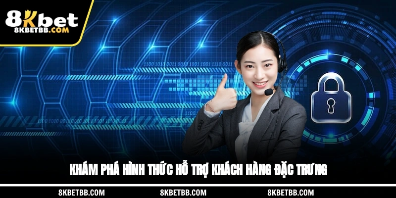 Khám phá hình thức hỗ trợ khách hàng đặc trưng
